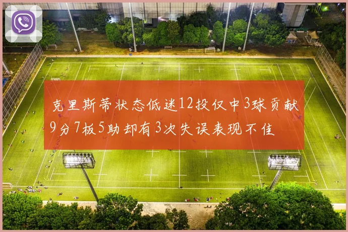 克里斯蒂状态低迷12投仅中3球贡献9分7板5助却有3次失误表现不佳