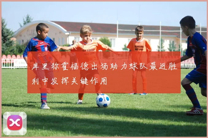 库里称霍福德出场助力球队最近胜利中发挥关键作用