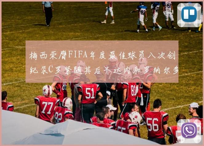 梅西荣膺FIFA年度最佳球员八次创纪录C罗紧随其后齐达内和罗纳尔多并列第三